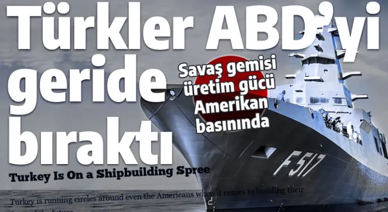 Türk savaş gemileri Amerikan basınında: Geleceğin gücünü inşa etme konusunda ABD'yi geride bırakıyor